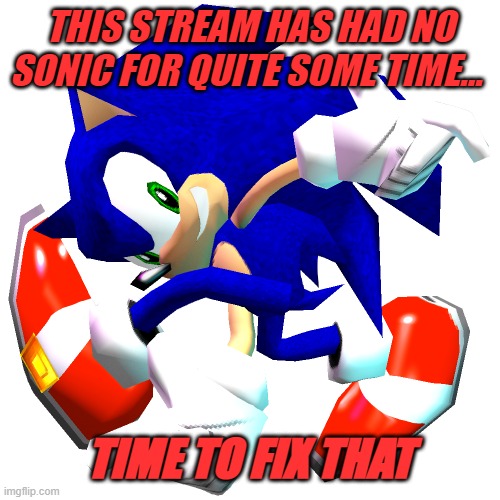 Changed my name to Sonic for now. If you guys don't approve I'll fix it | THIS STREAM HAS HAD NO SONIC FOR QUITE SOME TIME... TIME TO FIX THAT | image tagged in sonic adventure dreamcast pose | made w/ Imgflip meme maker