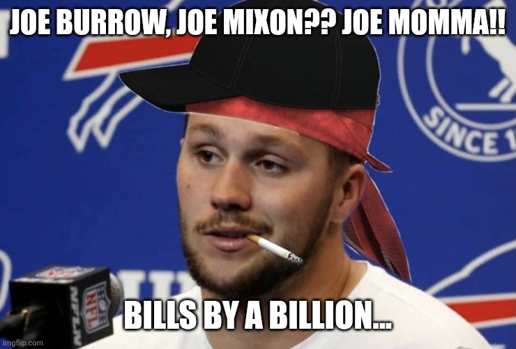 Josh vs The Bengals | JOE BURROW, JOE MIXON?? JOE MOMMA!! BILLS BY A BILLION... | image tagged in thug josh allen | made w/ Imgflip meme maker