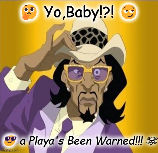 🤔 Yo,Baby!?! 😏; 😎 a Playa's Been Warned!!! ☠ | made w/ Imgflip meme maker