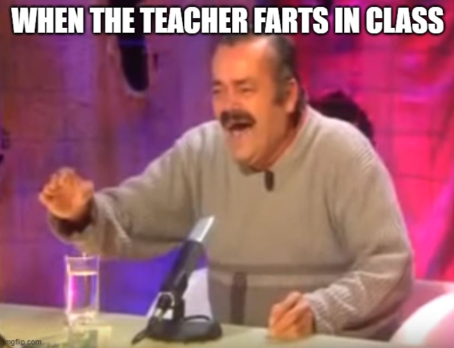 lol | WHEN THE TEACHER FARTS IN CLASS | image tagged in el risitas laughing | made w/ Imgflip meme maker