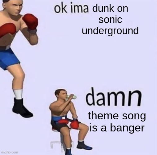 title here |  dunk on sonic underground; theme song is a banger | image tagged in imma fight this | made w/ Imgflip meme maker