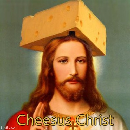 Lord Cheesus | Cheesus Christ | image tagged in lord cheesus | made w/ Imgflip meme maker
