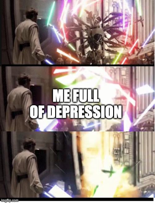 ME FULL OF DEPRESSION | image tagged in general grevious | made w/ Imgflip meme maker