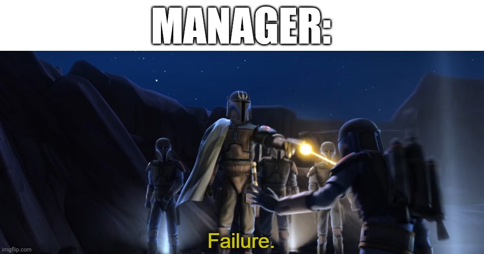 Failure | MANAGER: | image tagged in failure | made w/ Imgflip meme maker