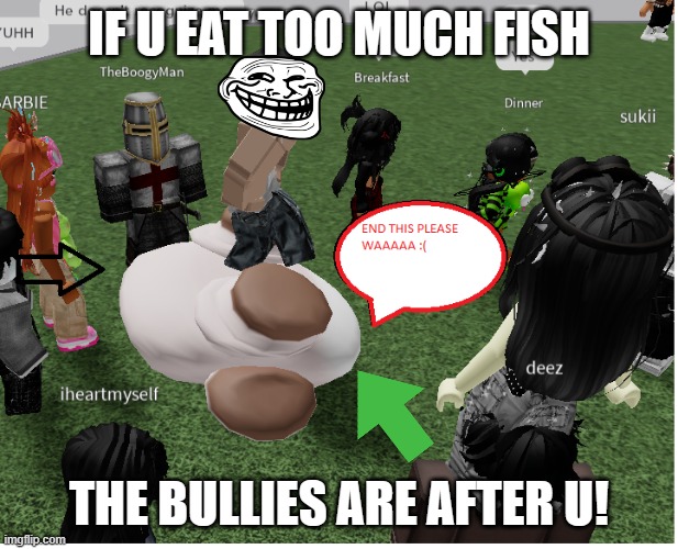 pop cat eating too many fish | IF U EAT TOO MUCH FISH; THE BULLIES ARE AFTER U! | image tagged in troll,face,cat,ded | made w/ Imgflip meme maker