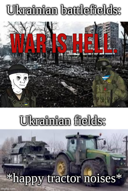 Made for AustRINO as meme contest prize | Ukrainian battlefields:; war is hell. Ukrainian fields:; *happy tractor noises* | made w/ Imgflip meme maker