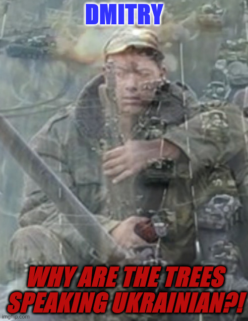 Made for AustRINO as meme contest prize | DMITRY; WHY ARE THE TREES SPEAKING UKRAINIAN?! | made w/ Imgflip meme maker