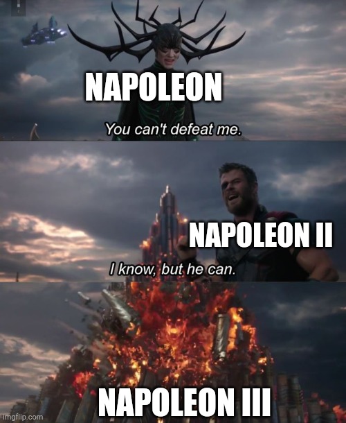 Where will we have the French army? | NAPOLEON; NAPOLEON II; NAPOLEON III | image tagged in you can't defeat me,funny memes | made w/ Imgflip meme maker