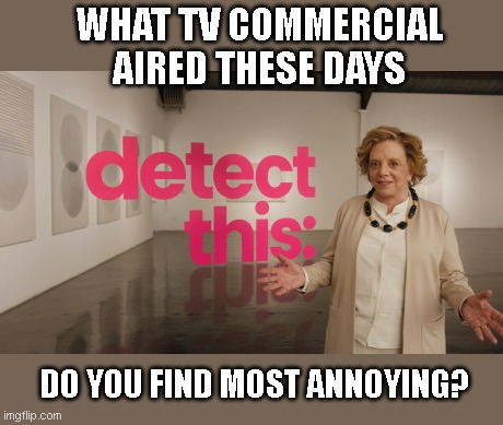 The sure-fire TV ad that insures you'll turn on the Mute button? | WHAT TV COMMERCIAL AIRED THESE DAYS; DO YOU FIND MOST ANNOYING? | image tagged in annoying dovato woman,television,commercials,worn out,tv ads,bad advertising | made w/ Imgflip meme maker