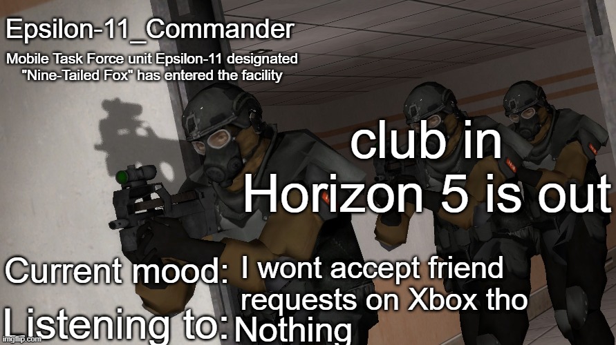 Epsilon-11_Commander's announcement temp | club in Horizon 5 is out; I wont accept friend requests on Xbox tho; Nothing | image tagged in epsilon-11_commander's announcement temp | made w/ Imgflip meme maker