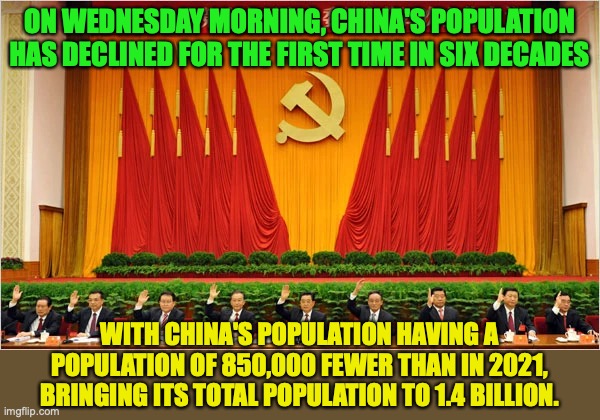 China's population is declining with one in four Chinese people retiring their career by 2050 | ON WEDNESDAY MORNING, CHINA'S POPULATION HAS DECLINED FOR THE FIRST TIME IN SIX DECADES; WITH CHINA'S POPULATION HAVING A POPULATION OF 850,000 FEWER THAN IN 2021, BRINGING ITS TOTAL POPULATION TO 1.4 BILLION. | image tagged in ccp,china,population,declining | made w/ Imgflip meme maker