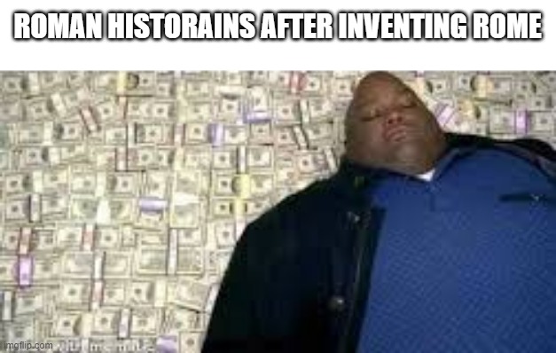 I want to be a Roman historian for Rome | ROMAN HISTORAINS AFTER INVENTING ROME | image tagged in x after inventing y,memes | made w/ Imgflip meme maker