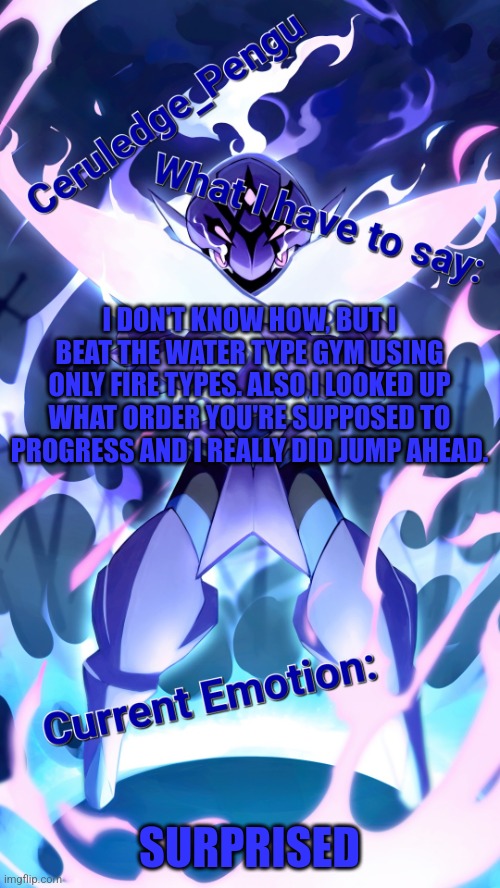I did the Poison crew as my second Team Star raid | I DON'T KNOW HOW, BUT I BEAT THE WATER TYPE GYM USING ONLY FIRE TYPES. ALSO I LOOKED UP WHAT ORDER YOU'RE SUPPOSED TO PROGRESS AND I REALLY DID JUMP AHEAD. SURPRISED | image tagged in ceruledge_pengu anouncment template | made w/ Imgflip meme maker