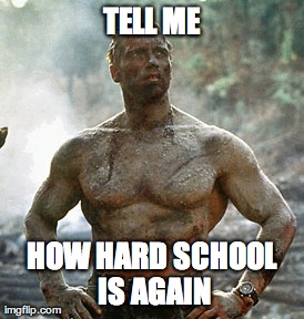 Predator | TELL ME HOW HARD SCHOOL IS AGAIN | image tagged in memes,predator | made w/ Imgflip meme maker