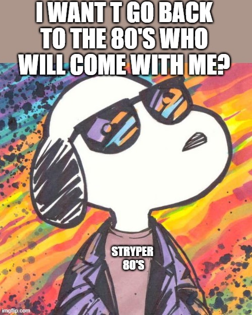 80's Snoopy | I WANT T GO BACK TO THE 80'S WHO WILL COME WITH ME? STRYPER 
80'S | image tagged in snoopy,christianity,80s music,worship,martin luther,1980s | made w/ Imgflip meme maker