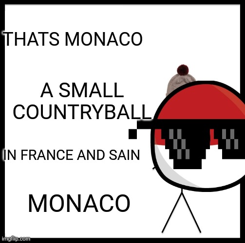 MONACO | THATS MONACO; A SMALL COUNTRYBALL; IN FRANCE AND SAIN; MONACO | image tagged in memes,be like bill | made w/ Imgflip meme maker