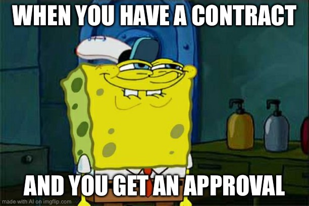 Don't You Squidward Meme | WHEN YOU HAVE A CONTRACT; AND YOU GET AN APPROVAL | image tagged in memes,don't you squidward | made w/ Imgflip meme maker