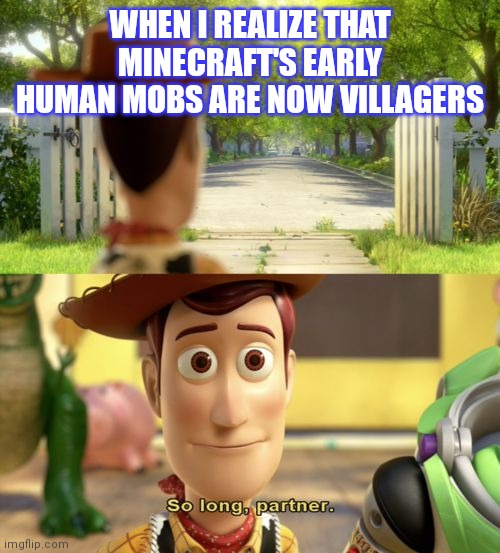 Guys I never played minecraft when it was that version, but I still miss them | WHEN I REALIZE THAT MINECRAFT'S EARLY HUMAN MOBS ARE NOW VILLAGERS | image tagged in so long partner,sad,minecraft | made w/ Imgflip meme maker
