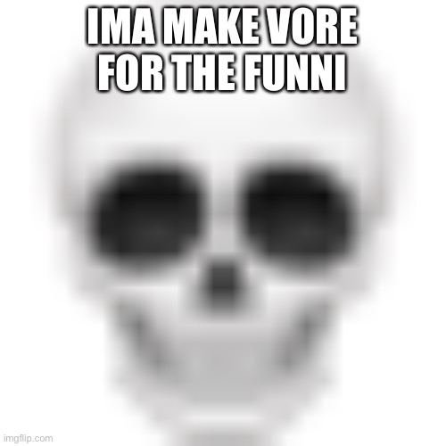 Skull emoji | IMA MAKE VORE FOR THE FUNNI | image tagged in skull emoji | made w/ Imgflip meme maker