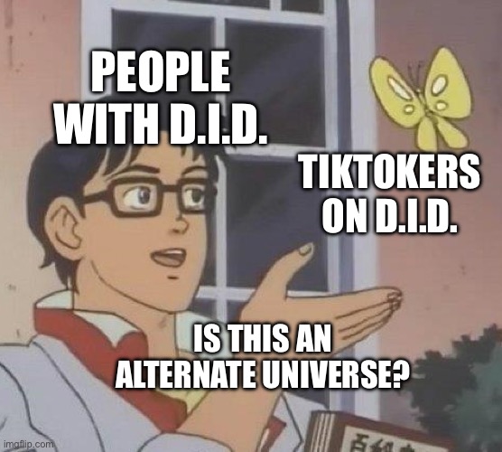 People with dissociative identity disorder watching the tiktoks about DID and wondering what reality these people are in | PEOPLE WITH D.I.D. TIKTOKERS ON D.I.D. IS THIS AN ALTERNATE UNIVERSE? | image tagged in memes,is this a pigeon,dissociative identity disorder,tiktok,didtok,alternate reality | made w/ Imgflip meme maker
