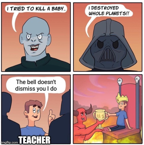 #1 Trophy | The bell doesn't dismiss you I do; TEACHER | image tagged in 1 trophy | made w/ Imgflip meme maker