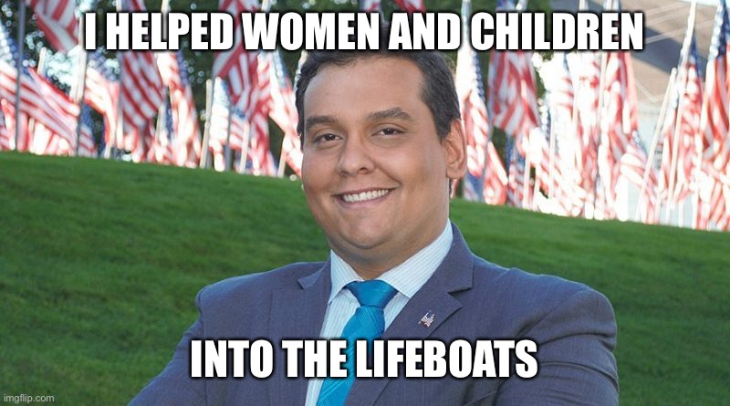 George Santos And There I Was | I HELPED WOMEN AND CHILDREN INTO THE LIFEBOATS | image tagged in george santos and there i was | made w/ Imgflip meme maker