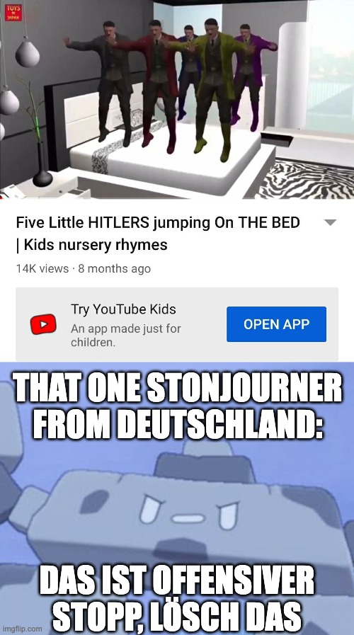 That one Stonjourner from Germany: | THAT ONE STONJOURNER FROM DEUTSCHLAND:; DAS IST OFFENSIVER STOPP, LÖSCH DAS | image tagged in five little hitlers jumping on the bed,stonjourner,germany,germans | made w/ Imgflip meme maker