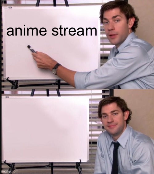 Jim Halpert Pointing to Whiteboard | anime stream | image tagged in jim halpert pointing to whiteboard | made w/ Imgflip meme maker