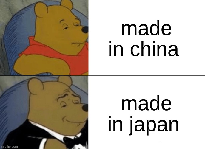 made in china | made in china; made in japan | image tagged in memes,tuxedo winnie the pooh | made w/ Imgflip meme maker