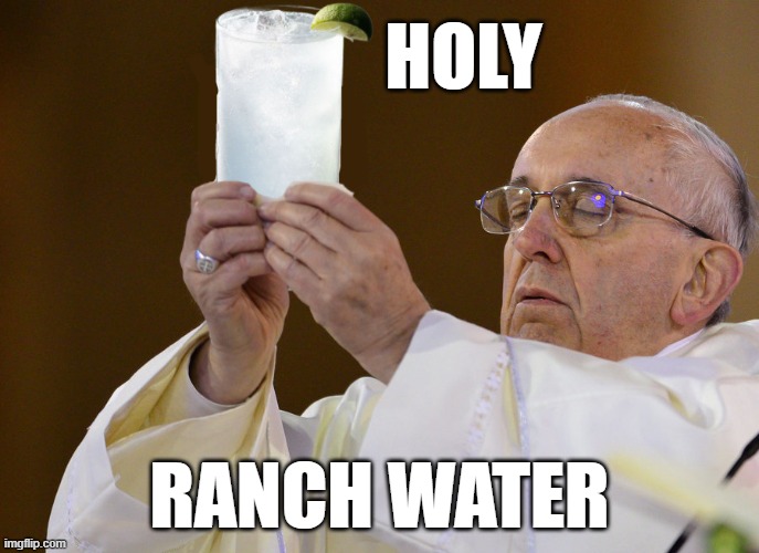 Holy Ranch Water | HOLY; RANCH WATER | image tagged in holy,ranch water | made w/ Imgflip meme maker
