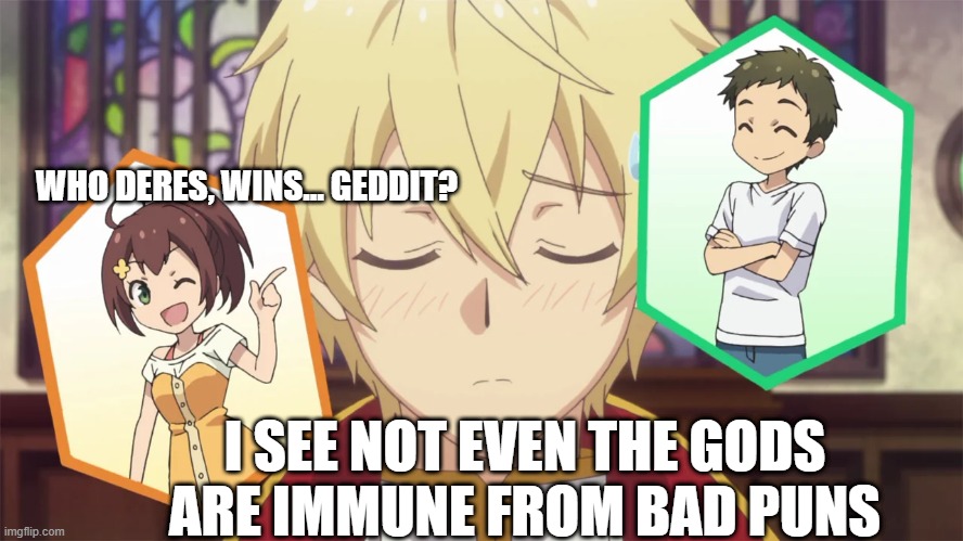 WHO DERES, WINS... GEDDIT? I SEE NOT EVEN THE GODS ARE IMMUNE FROM BAD PUNS | made w/ Imgflip meme maker