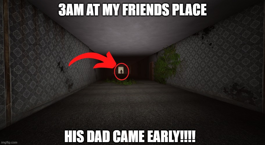 something doesnt feel right | 3AM AT MY FRIENDS PLACE; HIS DAD CAME EARLY!!!! | image tagged in scary | made w/ Imgflip meme maker