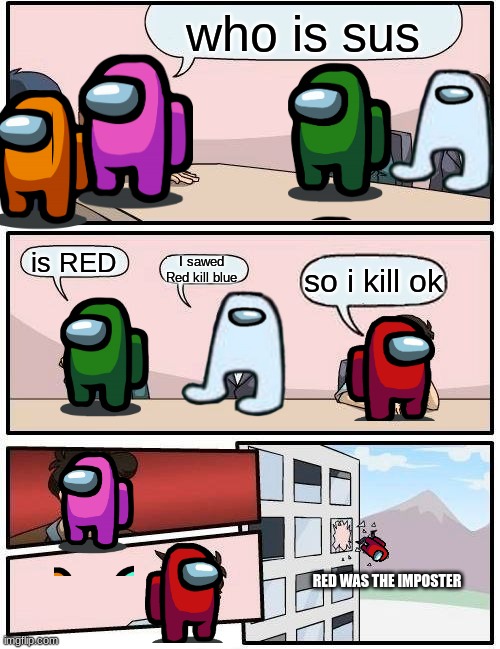 Boardroom Meeting Suggestion | who is sus; is RED; I sawed Red kill blue; so i kill ok; RED WAS THE IMPOSTER | image tagged in memes,boardroom meeting suggestion | made w/ Imgflip meme maker