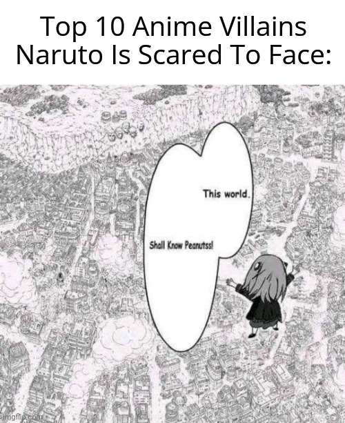 PEANUTS! | Top 10 Anime Villains Naruto Is Scared To Face: | image tagged in funny,memes,low effort,manga,peanuts,top 10 | made w/ Imgflip meme maker