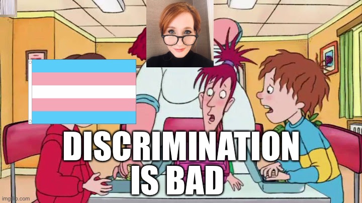 J.K Rowling be like (Discrimination is Bad!) | DISCRIMINATION; IS BAD | image tagged in memes,jk rowling | made w/ Imgflip meme maker