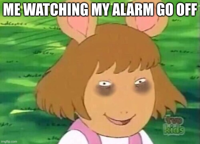 Just happened, actually | ME WATCHING MY ALARM GO OFF | image tagged in dw tired,memes,relatable,funny memes | made w/ Imgflip meme maker