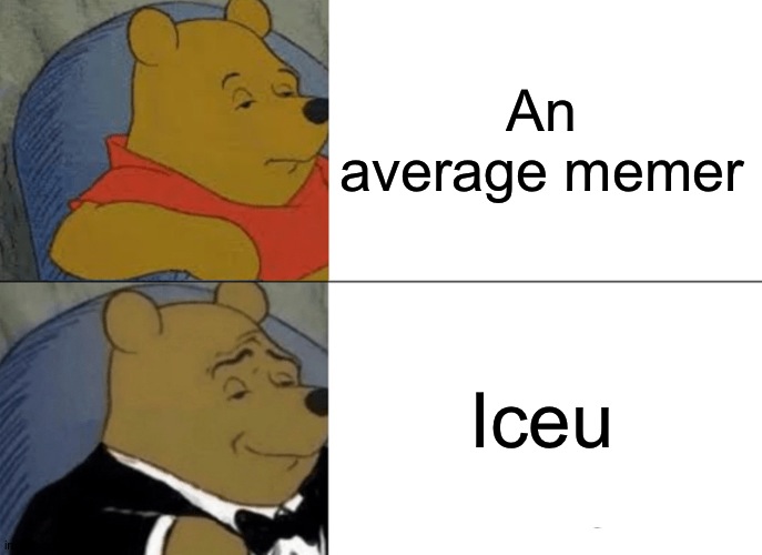 Tuxedo Winnie The Pooh Meme | An average memer; Iceu | image tagged in memes,tuxedo winnie the pooh | made w/ Imgflip meme maker