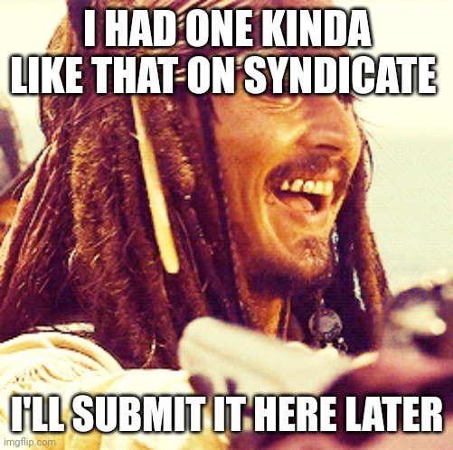 JACK LAUGH | I HAD ONE KINDA LIKE THAT ON SYNDICATE I'LL SUBMIT IT HERE LATER | image tagged in jack laugh | made w/ Imgflip meme maker