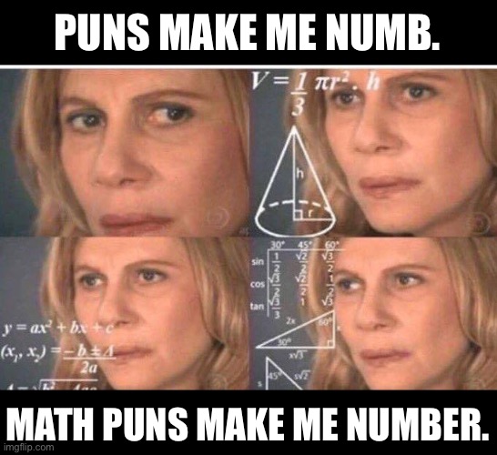 Numb | PUNS MAKE ME NUMB. MATH PUNS MAKE ME NUMBER. | image tagged in math lady/confused lady,bad pun | made w/ Imgflip meme maker