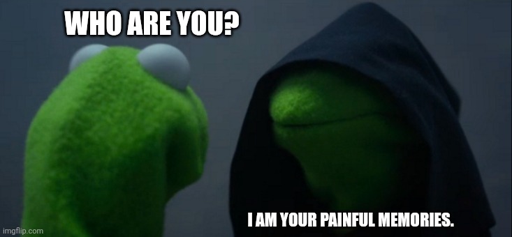 Evil Kermit | WHO ARE YOU? I AM YOUR PAINFUL MEMORIES. | image tagged in memes,evil,kermit | made w/ Imgflip meme maker