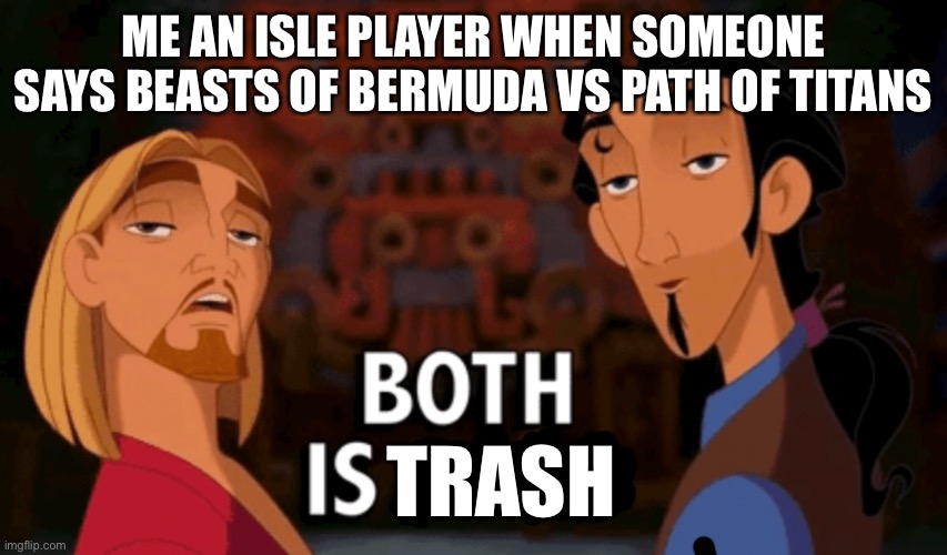 The Isle | ME AN ISLE PLAYER WHEN SOMEONE SAYS BEASTS OF BERMUDA VS PATH OF TITANS; TRASH | image tagged in both is good,the isle,beasts of bermuda,path of titans,dinosaurs,gaming | made w/ Imgflip meme maker