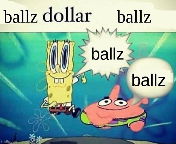 5 dollar foot long | ballz ballz ballz ballz | image tagged in 5 dollar foot long | made w/ Imgflip meme maker