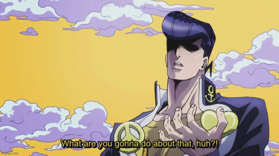 JoJo's Bizarre Adventure Josuke What are you gonna do | image tagged in jojo's bizarre adventure josuke what are you gonna do | made w/ Imgflip meme maker