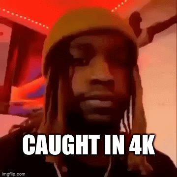 Caught in 4K - Imgflip