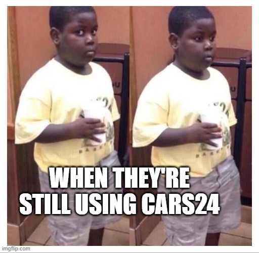 WHEN THEY'RE STILL USING CARS24 | made w/ Imgflip meme maker