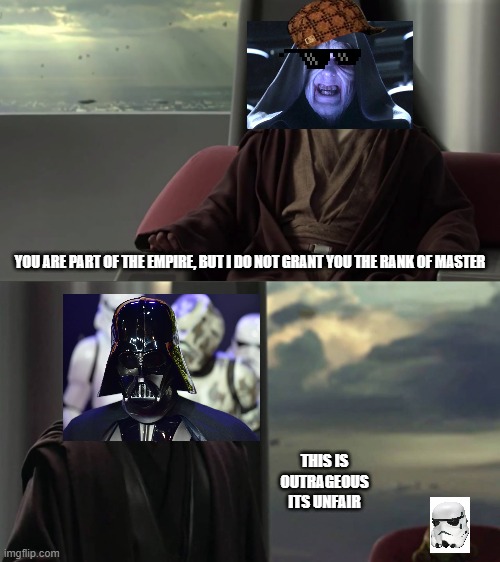 Vader was never a master... | YOU ARE PART OF THE EMPIRE, BUT I DO NOT GRANT YOU THE RANK OF MASTER; THIS IS OUTRAGEOUS ITS UNFAIR | image tagged in you are blank but we do not grant you blank | made w/ Imgflip meme maker