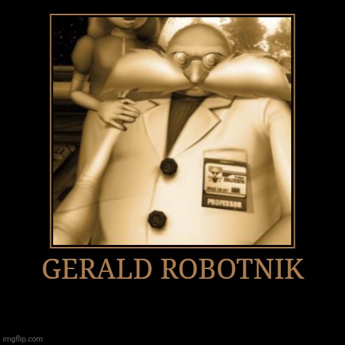 Gerald Robotnik | GERALD ROBOTNIK | | image tagged in demotivationals,sonic the hedgehog,gerald robotnik | made w/ Imgflip demotivational maker