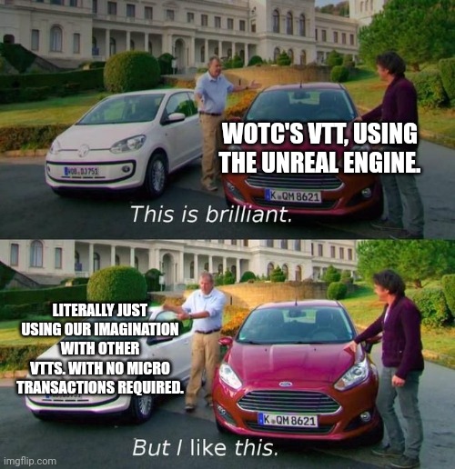 This good... But this better. | WOTC'S VTT, USING THE UNREAL ENGINE. LITERALLY JUST USING OUR IMAGINATION WITH OTHER VTTS. WITH NO MICRO TRANSACTIONS REQUIRED. | image tagged in this good but this better | made w/ Imgflip meme maker