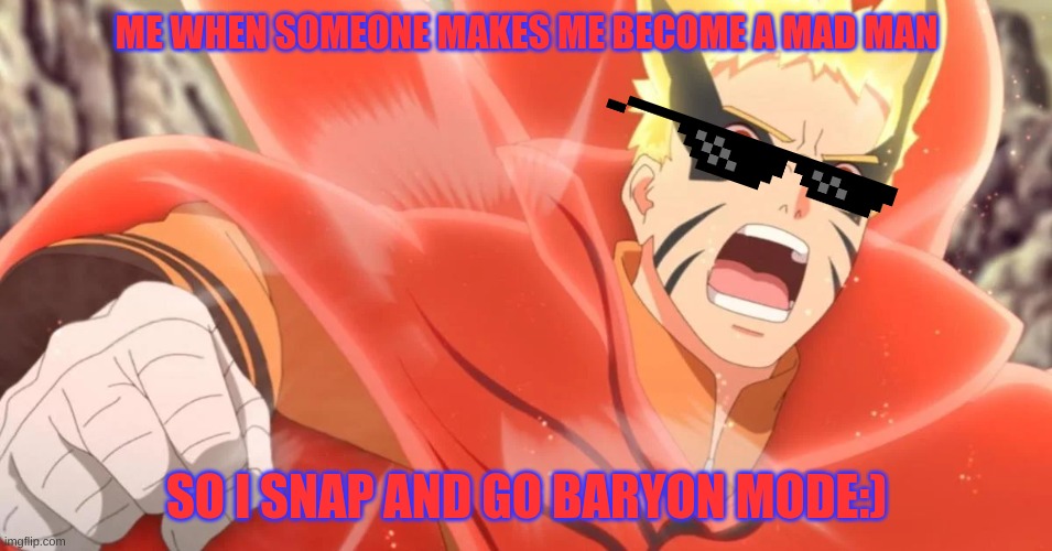 naruto rocks1 | ME WHEN SOMEONE MAKES ME BECOME A MAD MAN; SO I SNAP AND GO BARYON MODE:) | image tagged in nobody is born cool | made w/ Imgflip meme maker