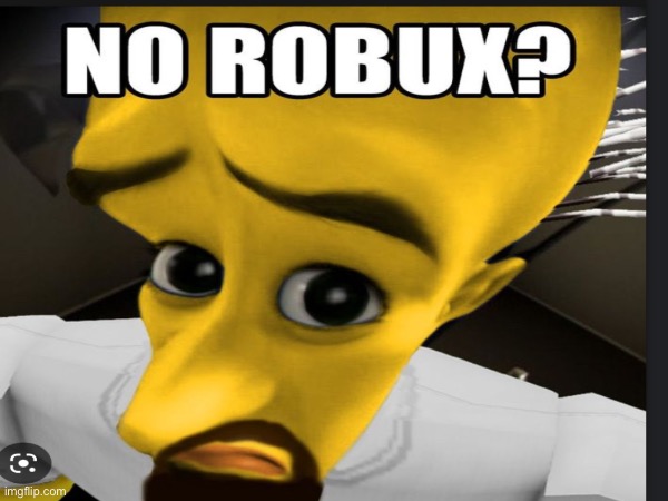 no robux? | image tagged in robux,funny,megamind | made w/ Imgflip meme maker